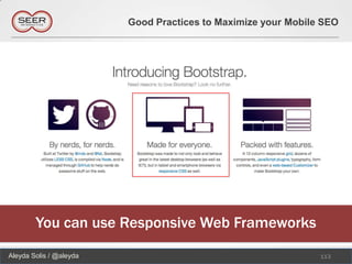 Good Practices to Maximize your Mobile SEO




        You can use Responsive Web Frameworks
Aleyda Solis / @aleyda                                         113
 