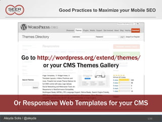 Good Practices to Maximize your Mobile SEO




           Go to http://wordpress.org/extend/themes/
                   or your CMS Themes Gallery




      Or Responsive Web Templates for your CMS
Aleyda Solis / @aleyda                                         116
 
