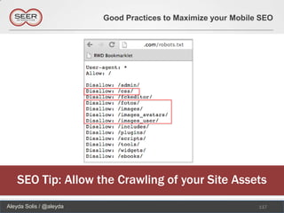Good Practices to Maximize your Mobile SEO




    SEO Tip: Allow the Crawling of your Site Assets
Aleyda Solis / @aleyda                                         117
 