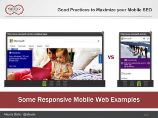 Good Practices to Maximize your Mobile SEO




                                               vs




          Some Responsive Mobile Web Examples
Aleyda Solis / @aleyda                                         123
 