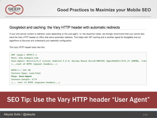 Good Practices to Maximize your Mobile SEO




  SEO Tip: Use the Vary HTTP header “User Agent”
Aleyda Solis / @aleyda                                         133
 