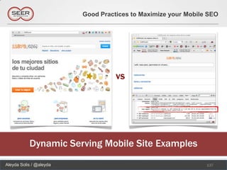 Good Practices to Maximize your Mobile SEO




                                   vs




           Dynamic Serving Mobile Site Examples
Aleyda Solis / @aleyda                                         137
 