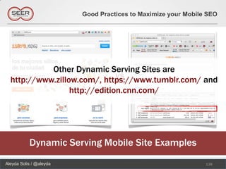 Good Practices to Maximize your Mobile SEO




            Other Dynamic Serving Sites are
                               vs
  http://www.zillow.com/, https://www.tumblr.com/ and
                  http://edition.cnn.com/




           Dynamic Serving Mobile Site Examples
Aleyda Solis / @aleyda                                         138
 