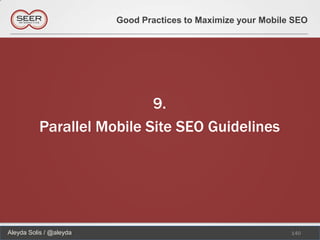 Good Practices to Maximize your Mobile SEO




                           9.
          Parallel Mobile Site SEO Guidelines




Aleyda Solis / @aleyda                                         140
 