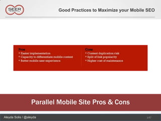Good Practices to Maximize your Mobile SEO




                  Parallel Mobile Site Pros & Cons
Aleyda Solis / @aleyda                                          147
 