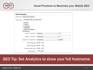 Good Practices to Maximize your Mobile SEO




SEO Tip: Set Analytics to show your full hostname
Aleyda Solis / @aleyda                                         159
 