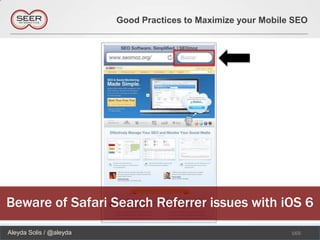 Good Practices to Maximize your Mobile SEO




Beware of Safari Search Referrer issues with iOS 6
Aleyda Solis / @aleyda                                         165
 