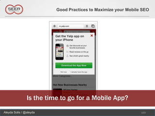 Good Practices to Maximize your Mobile SEO




                Is the time to go for a Mobile App?
Aleyda Solis / @aleyda                                          169
 