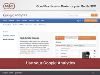 Good Practices to Maximize your Mobile SEO




                         Use your Google Analytics

Aleyda Solis / @aleyda                                               19
 