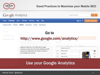 Good Practices to Maximize your Mobile SEO




                                Go to
                   http://www.google.com/analytics/




                         Use your Google Analytics

Aleyda Solis / @aleyda                                               20
 