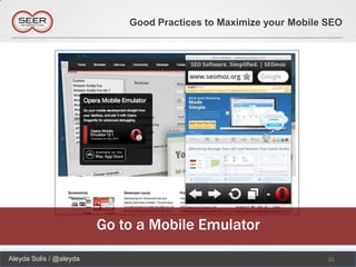 Good Practices to Maximize your Mobile SEO




                         Go to a Mobile Emulator
Aleyda Solis / @aleyda                                              31
 