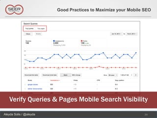 Good Practices to Maximize your Mobile SEO




   Verify Queries & Pages Mobile Search Visibility
Aleyda Solis / @aleyda                                          39
 