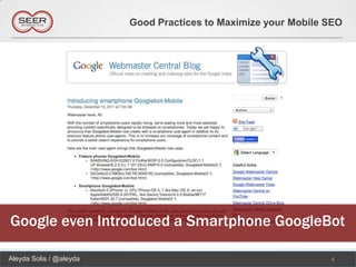 Good Practices to Maximize your Mobile SEO




Google even Introduced a Smartphone GoogleBot

Aleyda Solis / @aleyda                                          4
 