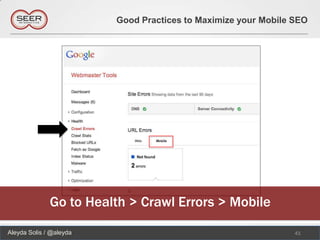 Good Practices to Maximize your Mobile SEO




              Go to Health > Crawl Errors > Mobile
Aleyda Solis / @aleyda                                          41
 