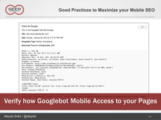 Good Practices to Maximize your Mobile SEO




Verify how Googlebot Mobile Access to your Pages
Aleyda Solis / @aleyda                                          44
 