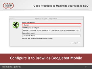 Good Practices to Maximize your Mobile SEO




         Configure it to Crawl as Googlebot Mobile
Aleyda Solis / @aleyda                                          47
 