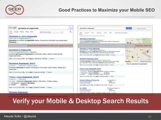 Good Practices to Maximize your Mobile SEO




      Verify your Mobile & Desktop Search Results
Aleyda Solis / @aleyda                                          52
 