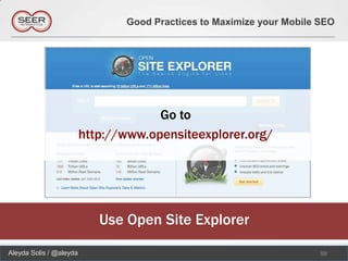 Good Practices to Maximize your Mobile SEO




                                      Go to
                         http://www.opensiteexplorer.org/




                            Use Open Site Explorer
Aleyda Solis / @aleyda                                                 59
 