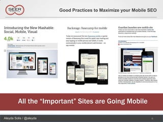 Good Practices to Maximize your Mobile SEO




         All the “Important” Sites are Going Mobile

Aleyda Solis / @aleyda                                          6
 
