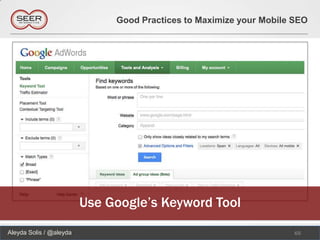 Good Practices to Maximize your Mobile SEO




                         Use Google’s Keyword Tool
Aleyda Solis / @aleyda                                               65
 