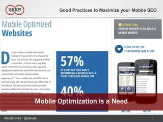 Good Practices to Maximize your Mobile SEO




                    Mobile Optimization is a Need

Aleyda Solis / @aleyda                                            7
 