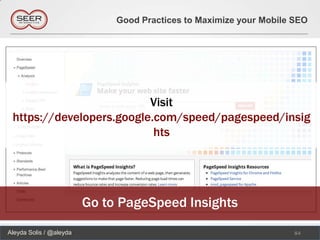 Good Practices to Maximize your Mobile SEO




                          Visit
 https://developers.google.com/speed/pagespeed/insig
                           hts




                         Go to PageSpeed Insights
Aleyda Solis / @aleyda                                               84
 