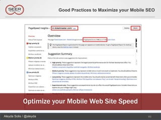 Good Practices to Maximize your Mobile SEO




             Optimize your Mobile Web Site Speed
Aleyda Solis / @aleyda                                          85
 