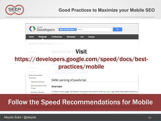 Good Practices to Maximize your Mobile SEO




                              Visit
       https://developers.google.com/speed/docs/best-
                       practices/mobile




  Follow the Speed Recommendations for Mobile
Aleyda Solis / @aleyda                                          88
 