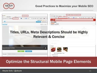 Good Practices to Maximize your Mobile SEO




        Titles, URLs, Meta Descriptions Should be Highly
                       Relevant & Concise




    Optimize the Structural Mobile Page Elements
Aleyda Solis / @aleyda                                          92
 