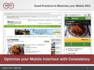 Good Practices to Maximize your Mobile SEO




  Optimize your Mobile Interface with Consistency
Aleyda Solis / @aleyda                                          99
 