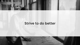 Strive to do better
 