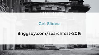 Get Slides:
Briggsby.com/searchfest-2016
 