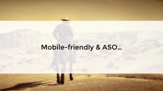 Mobile-friendly & ASO…
 