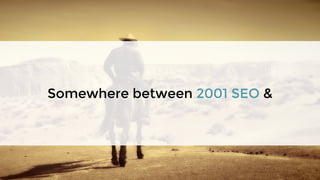Somewhere between 2001 SEO &
 