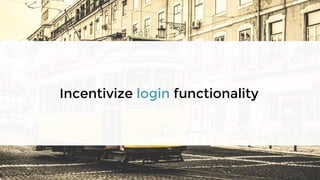 Incentivize login functionality
 