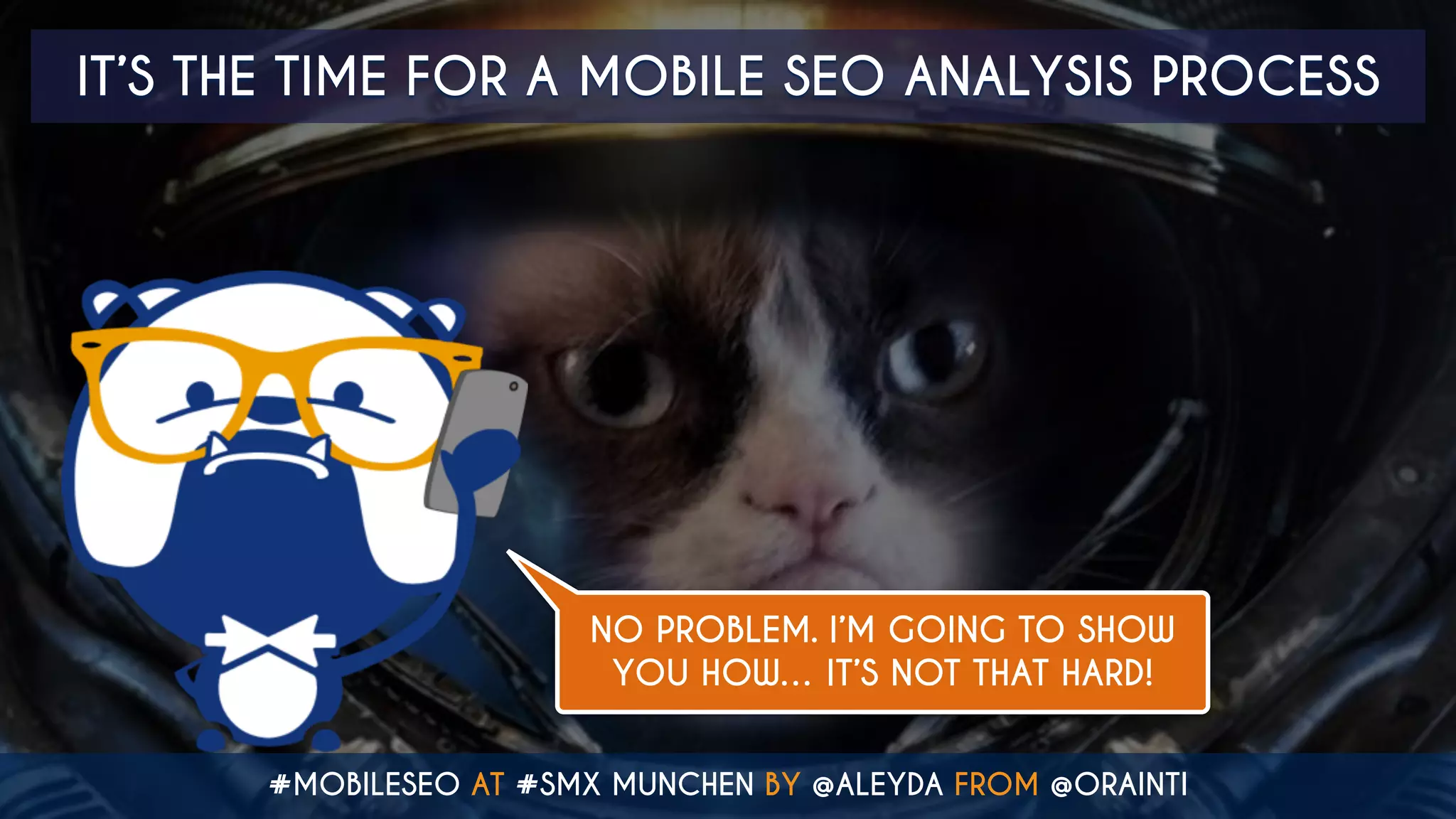 #MOBILESEO AT #SMX MUNCHEN BY @ALEYDA FROM @ORAINTI
NO PROBLEM. I’M GOING TO SHOW
YOU HOW… IT’S NOT THAT HARD!
IT’S THE TIME FOR A MOBILE SEO ANALYSIS PROCESS
 