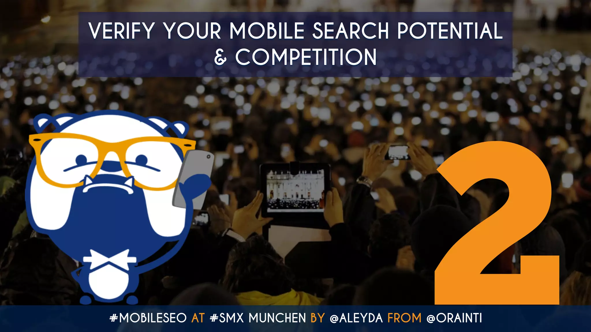 #MOBILESEO AT #SMX MUNCHEN BY @ALEYDA FROM @ORAINTI
VERIFY YOUR MOBILE SEARCH POTENTIAL  
& COMPETITION
2
 
