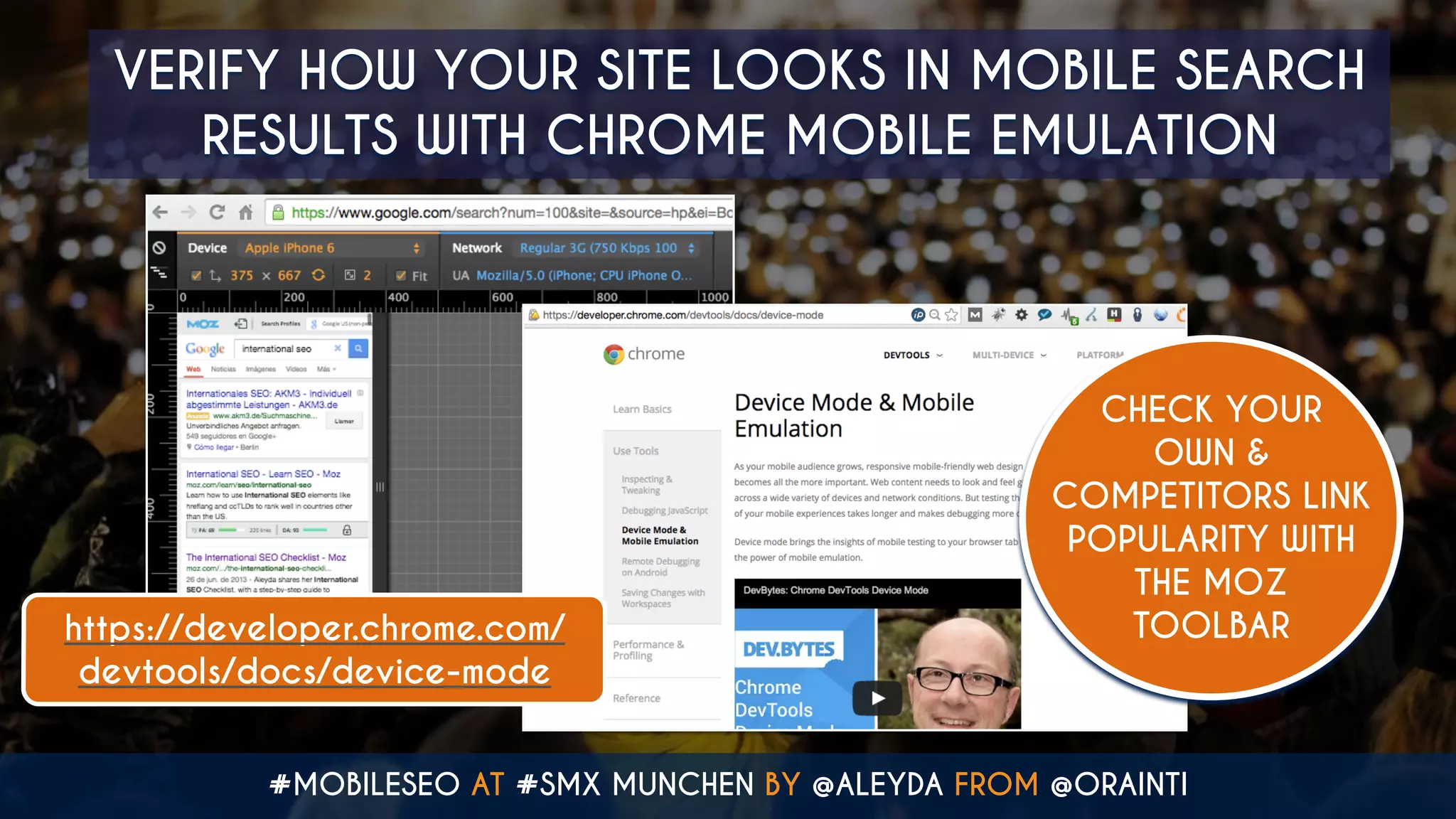 #MOBILESEO AT #SMX MUNCHEN BY @ALEYDA FROM @ORAINTI
VERIFY HOW YOUR SITE LOOKS IN MOBILE SEARCH
RESULTS WITH CHROME MOBILE EMULATION
https://developer.chrome.com/
devtools/docs/device-mode
CHECK YOUR
OWN &
COMPETITORS LINK
POPULARITY WITH
THE MOZ
TOOLBAR
 