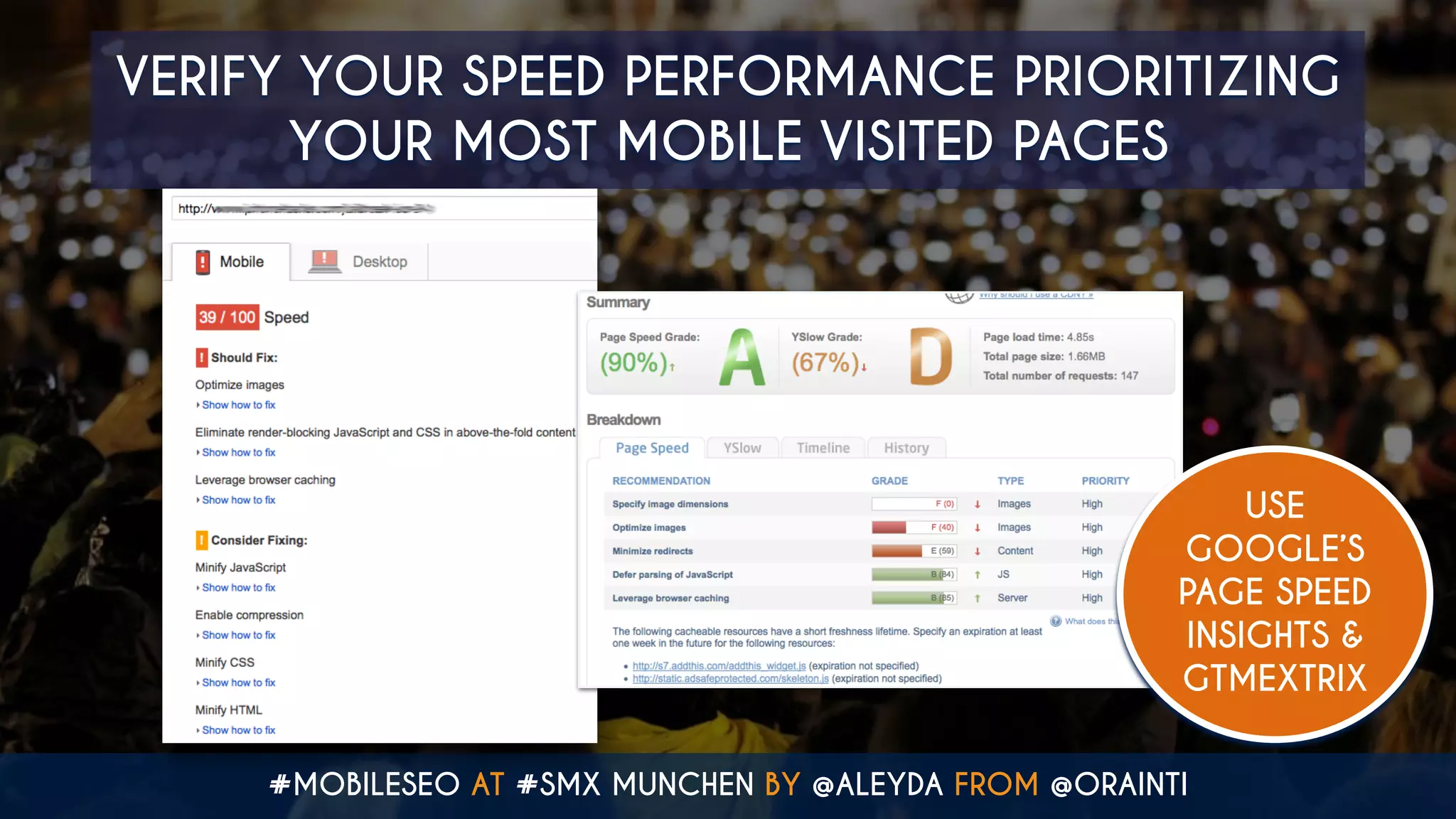 #MOBILESEO AT #SMX MUNCHEN BY @ALEYDA FROM @ORAINTI
VERIFY YOUR SPEED PERFORMANCE PRIORITIZING
YOUR MOST MOBILE VISITED PAGES
USE
GOOGLE’S
PAGE SPEED
INSIGHTS &
GTMEXTRIX
 