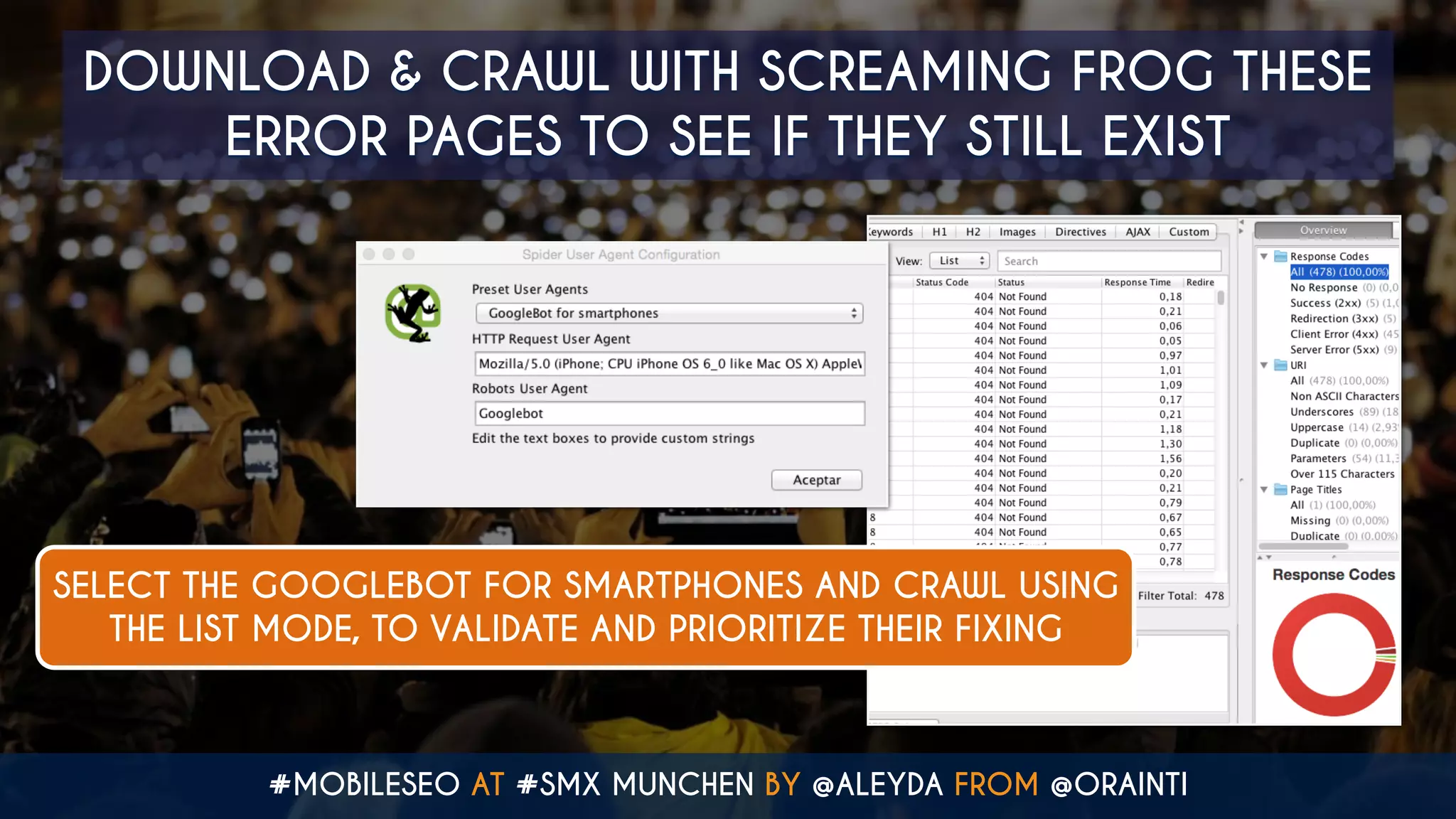 #MOBILESEO AT #SMX MUNCHEN BY @ALEYDA FROM @ORAINTI
DOWNLOAD & CRAWL WITH SCREAMING FROG THESE
ERROR PAGES TO SEE IF THEY STILL EXIST
SELECT THE GOOGLEBOT FOR SMARTPHONES AND CRAWL USING
THE LIST MODE, TO VALIDATE AND PRIORITIZE THEIR FIXING
 