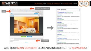 MOBILE SEO FOR TRAVEL BUSINESSES BY ALEYDA SOLIS FROM


                     TITLE & DESCRIPTION

URL




                             CONTENT




 ARE YOUR MAIN CONTENT ELEMENTS INCLUDING THE KEYWORDS?
 