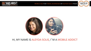MOBILE SEO FOR TRAVEL BUSINESSES BY ALEYDA SOLIS FROM




HI, MY NAME IS ALEYDA SOLIS, I’M A MOBILE ADDICT
 