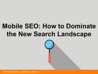 MARYNA HRADOVICH @realMarynah @SEMrush
Mobile SEO: How to Dominate
the New Search Landscape
 