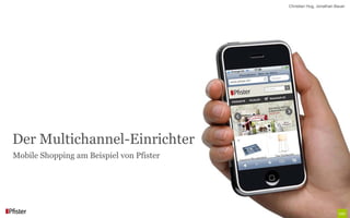 Christian Hug, Jonathan Bauer




Der Multichannel-Einrichter
Mobile Shopping am Beispiel von Pfister
 