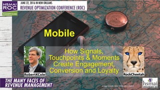 How Signals,
Touchpoints & Moments
Create Engagement,
Conversion and Loyalty
Mobile
1 Image Credit: Alex Mihis (cc | flickr)
 