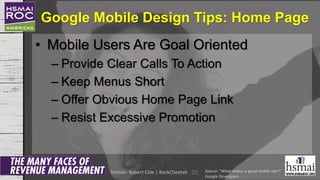 Google Mobile Design Tips: Home Page
• Mobile Users Are Goal Oriented
– Provide Clear Calls To Action
– Keep Menus Short
–...