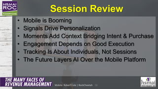 Session Review
• Mobile is Booming
• Signals Drive Personalization
• Moments Add Context Bridging Intent & Purchase
• Enga...