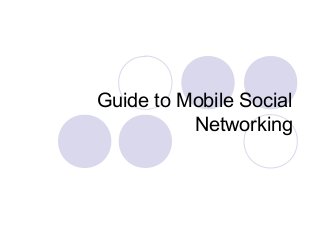 Guide to Mobile Social
Networking
 