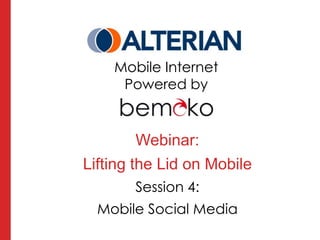 Mobile Internet
     Powered by


         Webinar:
Lifting the Lid on Mobile
       Session 4:
  Mobile Social Media
 