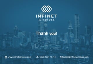 Thank you!
sales@infinetwireless.com
+356 2034-15-14
www.infinetwireless.com
 